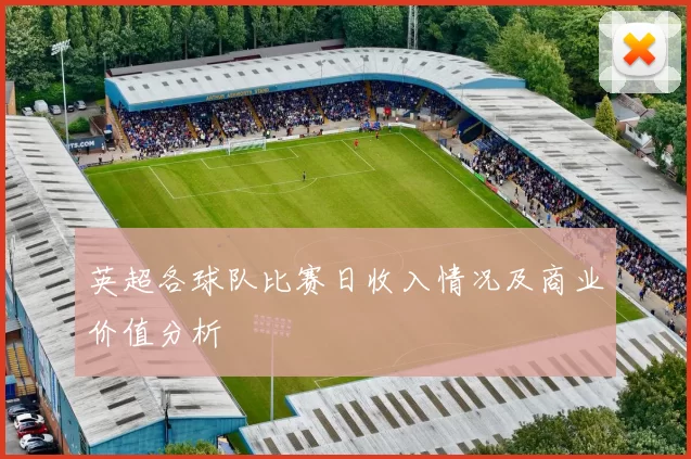 英超各球队比赛日收入情况及商业价值分析