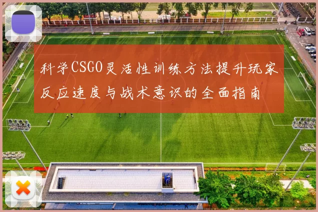科学CSGO灵活性训练方法提升玩家反应速度与战术意识的全面指南