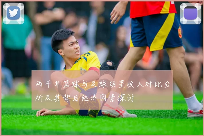 两千年篮球与足球明星收入对比分析及其背后经济因素探讨