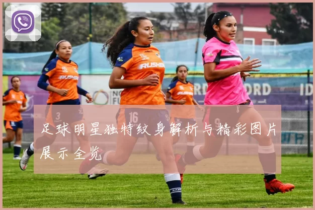 足球明星独特纹身解析与精彩图片展示全览